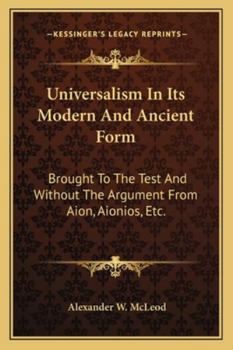 Paperback Universalism In Its Modern And Ancient Form: Brought To The Test And Without The Argument From Aion, Aionios, Etc. Book