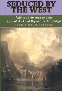 Hardcover Seduced by the West: Jefferson's America and the Lure of the Land Beyond the Mississippi Book