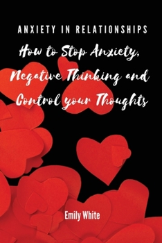 Paperback Anxiety in Relationships: How to Stop Anxiety, Negative Thinking and Control your Thoughts Book