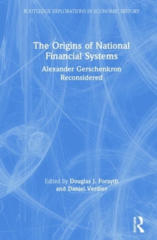 Origins of National Financial Systems: Alexander Gerschenkron Reconsidered (Routledge Explorations Ineconomic History, 21)