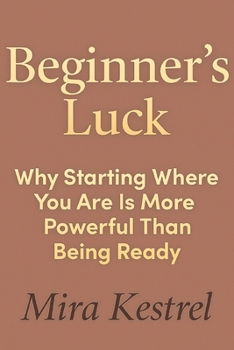 Paperback Beginner's Luck: Why Starting Where You Are Is More Powerful Than Being Ready Book