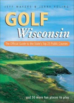 Paperback Golf Wisconsin: The Official Guide to the State's Top 25 Public Courses . . . Plus 50 More Fun Places to Play Book