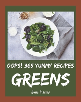 Paperback Oops! 365 Yummy Greens Recipes: A Yummy Greens Cookbook from the Heart! Book