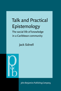 Talk and Practical Epistemology: The Social Life of Knowledge in a Caribbean Community - Book #142 of the Pragmatics & Beyond New Series