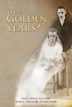 Paperback The Golden Years? Four Short Plays by Maria Teresa H. de Holcomb Book