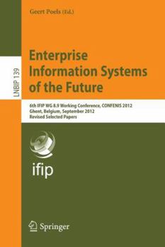 Enterprise Information Systems of the Future: 6th IFIP WG 8.9 Working Conference, CONFENIS 2012, Ghent, Belgium, September 19-21, 2012, Revised ... in Business Information Processing, 139)
