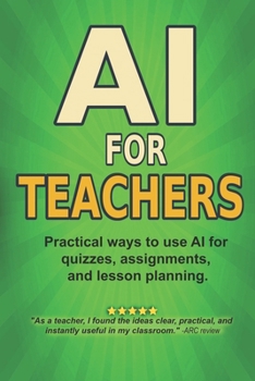 Paperback AI For Teachers: Practical Ways to Use Artificial Intelligence for Quizzes, Lesson Planning, Feedback, and Saving Time Book