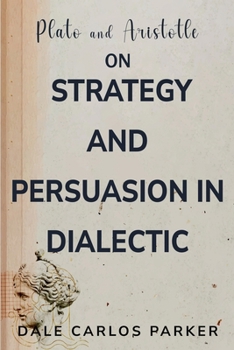 Paperback Plato and Aristotle on Strategy and Persuasion in Dialectic Book