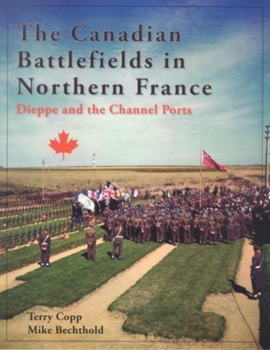 Mass Market Paperback The Canadian Battlefields in Northern France: Dieppe and the Channel Ports Book