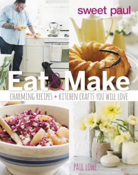 Hardcover Sweet Paul: Eat & Make: Charming Recipes + Kitchen Crafts You Will Love Book