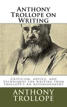 Paperback Anthony Trollope on Writing: Criticism, advice, and techniques for writing from Trollope's An Autobiography Book