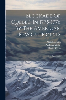 Paperback Blockade Of Quebec In 1775-1776 By The American Revolutionists: (les Bastonnais) Book