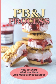 Paperback PB&J Process: How To Share What You Know And Make Money Doing It: The Pbj Theory Book