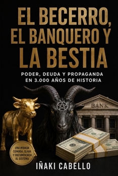 EL BECERRO EL BANQUERO Y LA BESTIA: PODER DEUDA Y PROPAGANDA EN 3000 AÑOS DE HISTORIA (HAZLO FÁCIL. DESPIERTA) (Spanish Edition)