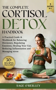Hardcover The Complete Cortisol Detox Handbook: A Practical Guide & Workbook for Balancing Hormones, Regulating Emotions, Healing Your Gut, Reducing Inflammatio Book