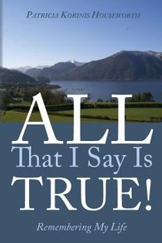 Paperback All That I Say Is True! Remembering My Life: A Memoir Book