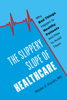 Hardcover The Slippery Slope of Healthcare: Why Bad Things Happen to Healthy Patients and How to Avoid Them Book