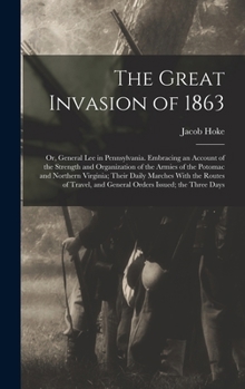 Hardcover The Great Invasion of 1863; or, General Lee in Pennsylvania. Embracing an Account of the Strength and Organization of the Armies of the Potomac and No Book