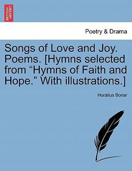 Paperback Songs of Love and Joy. Poems. [hymns Selected from Hymns of Faith and Hope. with Illustrations.] Book
