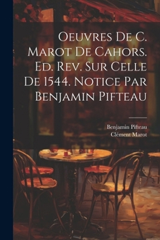 Paperback Oeuvres de C. Marot de Cahors. Ed. rev. sur celle de 1544. Notice par Benjamin Pifteau [French] Book