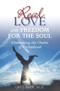 Paperback Real Love and Freedom for the Soul: Eliminating the Chains of Victimhood Book