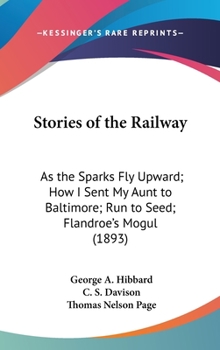 Stories Of The Railway: As The Sparks Fly Upward; How I Sent My Aunt To Baltimore; Run To Seed; Flandroe's Mogul
