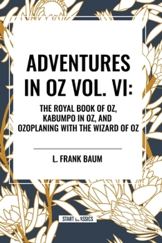 Paperback Adventures in Oz: The Royal Book of Oz, Kabumpo in Oz. and Ozoplaning with the Wizard of Oz, Vol. VI Book