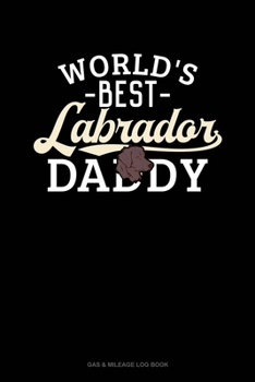 Paperback World's Best Labrador Daddy: Gas & Mileage Log Book