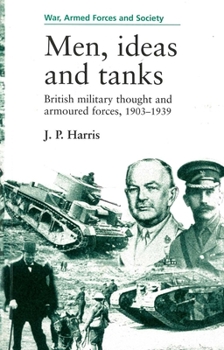 Paperback Men, Ideas and Tanks: British Military Thought and Armoured Forces, 1903?39 Book