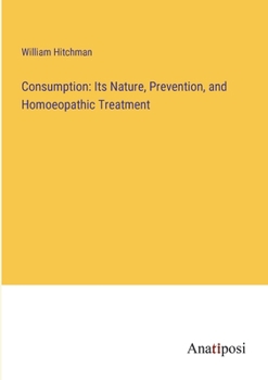 Paperback Consumption: Its Nature, Prevention, and Homoeopathic Treatment Book