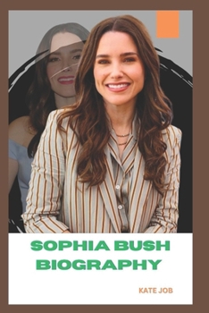 Sophia Bush Biography: The Life and Legacy of Sophia Bush