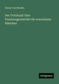 Paperback Der Trotzkopf: Eine Pensionsgeschichte für erwachsene Mädchen [German] Book
