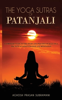 Paperback The Yoga Sutras of Patanjali: A Complete Guide to the Study and Practice of Raja Yoga - The Path of Concentration and Meditation Book