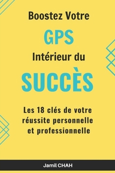 Paperback Boostez Votre GPS Int?rieur du Succ?s: Les 18 cl?s de votre r?ussite personnelle et professionnelle [French] Book