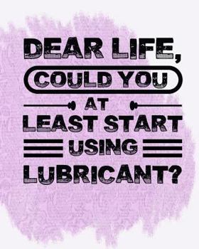 Paperback Dear Life, Could you at Least start using lubricant? Book