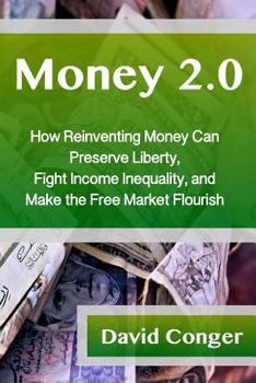Paperback Money 2.0: How Reinventing Money Can Preserve Liberty, Fight Income Inequality, and Make the Free Market Flourish Book