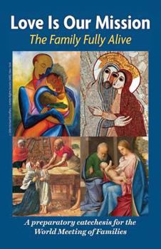 Love Is Our Mission: The Family Fully Alive a Preparatory Catechesis for the World Meeting of Families