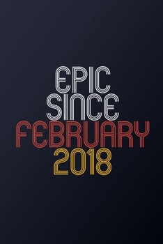 Epic Since February 2018: Blank Lined Journal, Happy Birthday Notebook, Diary Perfect Gift For Your Loved Ones