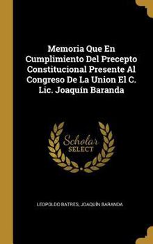 Hardcover Memoria Que En Cumplimiento Del Precepto Constitucional Presente Al Congreso De La Union El C. Lic. Joaquín Baranda [Spanish] Book