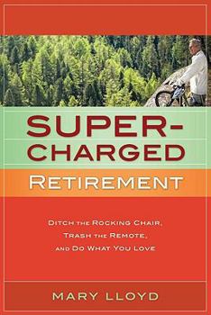 Paperback Super-Charged Retirement: Ditch the Rocking Chair, Trash the Remote, and Do What You Love Book