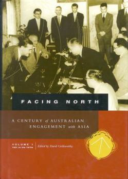 Hardcover Facing North, Volume I: A Century of Australian Engagement with Asia: 1901 to the 1970s Book