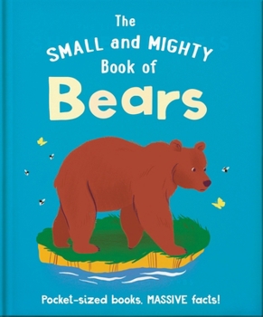Hardcover The Small and Mighty Book of Bears: Pocket-Sized Books, Massive Facts! Book