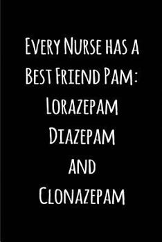 Paperback Every Nurse has a Best Friend Pam: Lorazepam Diazepam and Clonazepam: Blank Lined Journals for nurses (6"x9") 110 pages, Nursing Notebook; Nursing Jou Book