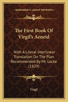 Paperback The First Book Of Virgil's Aeneid: With A Literal Interlinear Translation On The Plan Recommended By Mr. Locke (1829) Book