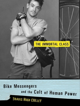 Hardcover The Immortal Class: Bike Messengers and the Cult of Human Power Book