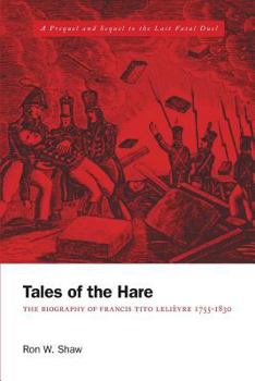 Paperback Tales of the Hare - The Biography of Francis Tito Lelievre 1755-1830: A Prequel and Sequel to the Last Fatal Duel Book