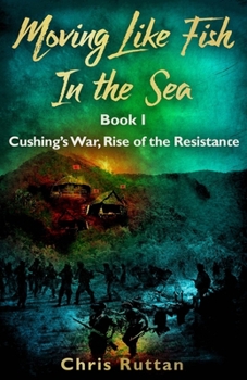 Paperback Moving Like Fish in The Sea: Book I, Rise of the Resistance, Cushing's War Book