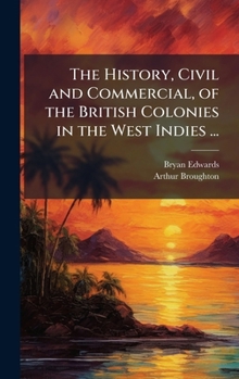Hardcover The History, Civil and Commercial, of the British Colonies in the West Indies ... Book