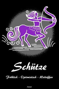 Schütze Fröhlich - Optimistisch - Weltoffen Notizbuch: Sternzeichen Schützen Buch Horoskop Journal Astrologie Geburtstag Geschenk (German Edition)