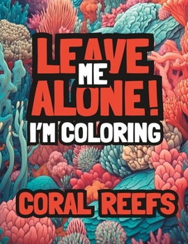 Paperback Leave Me Alone! I'm Coloring Coral Reefs: Adult coloring book for mindfulness relaxation Book